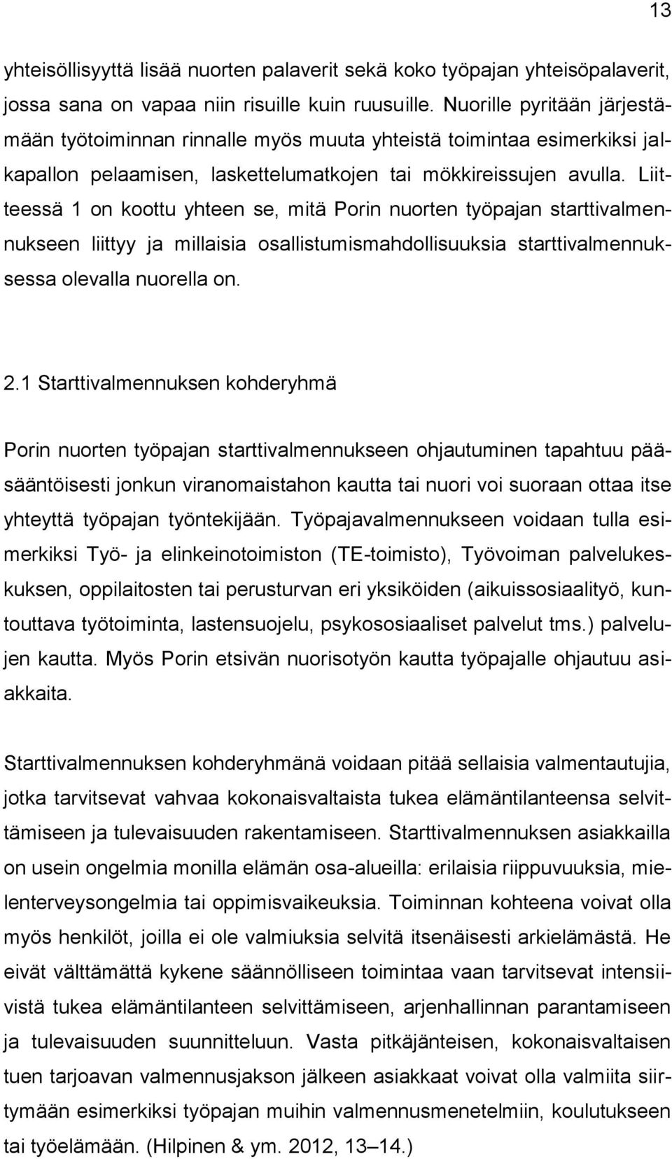 Liitteessä 1 on koottu yhteen se, mitä Porin nuorten työpajan starttivalmennukseen liittyy ja millaisia osallistumismahdollisuuksia starttivalmennuksessa olevalla nuorella on. 2.