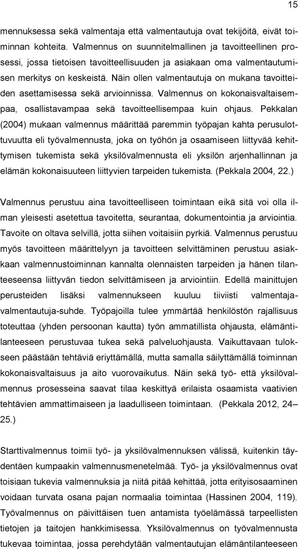 Näin ollen valmentautuja on mukana tavoitteiden asettamisessa sekä arvioinnissa. Valmennus on kokonaisvaltaisempaa, osallistavampaa sekä tavoitteellisempaa kuin ohjaus.