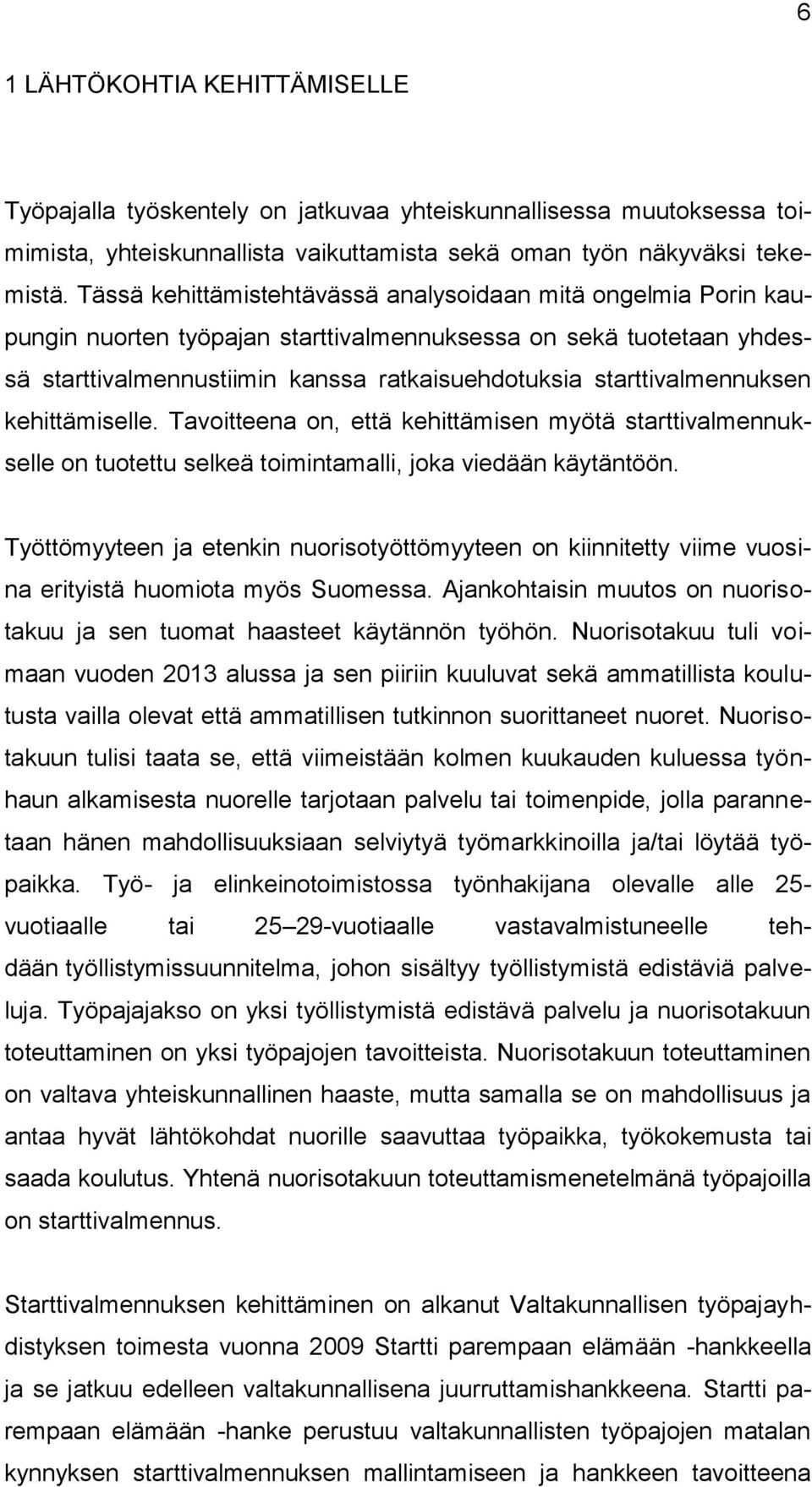 starttivalmennuksen kehittämiselle. Tavoitteena on, että kehittämisen myötä starttivalmennukselle on tuotettu selkeä toimintamalli, joka viedään käytäntöön.