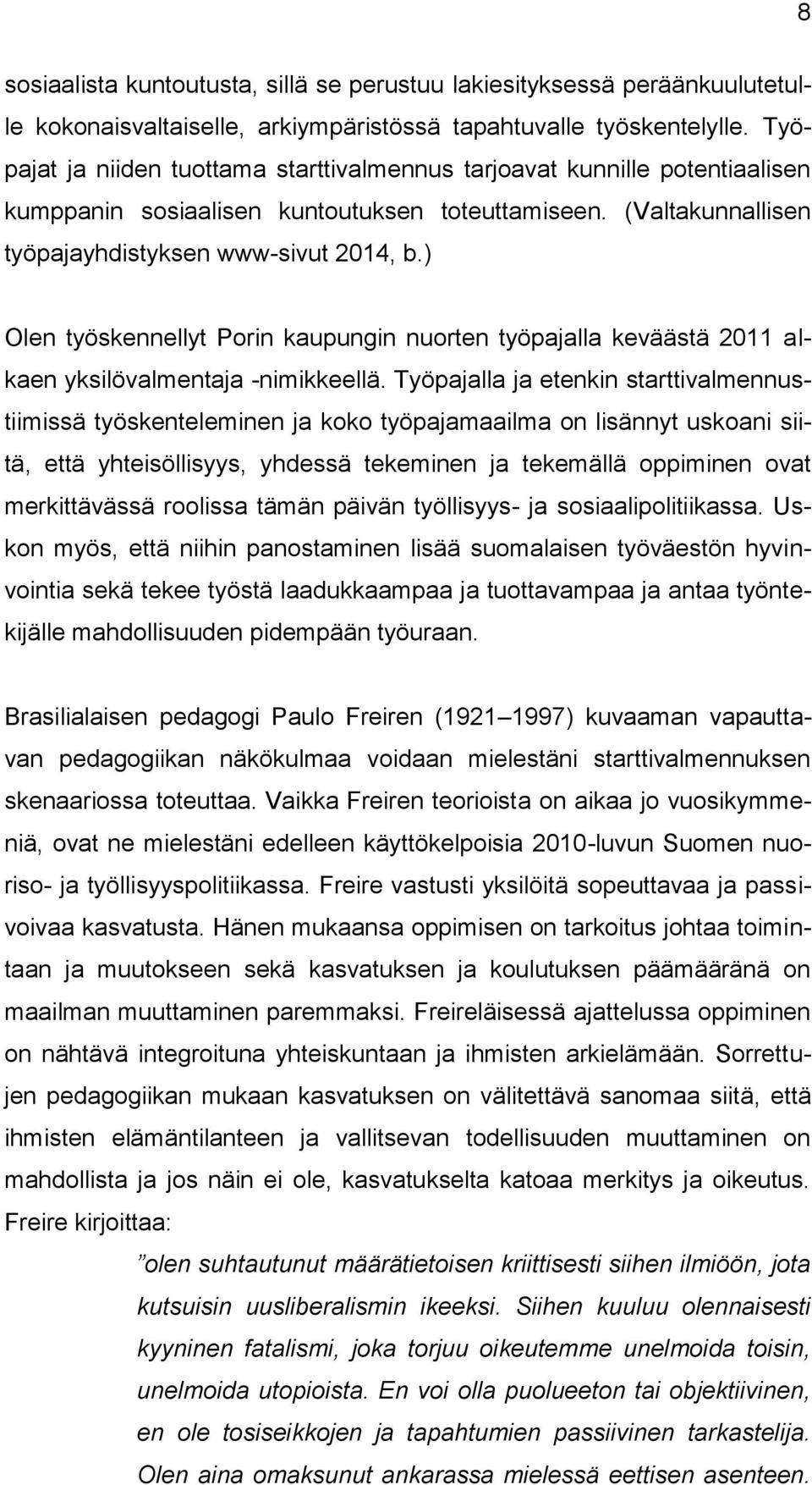 ) Olen työskennellyt Porin kaupungin nuorten työpajalla keväästä 2011 alkaen yksilövalmentaja -nimikkeellä.