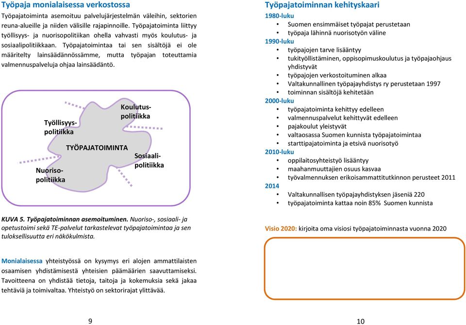 Työpajatoimintaa tai sen sisältöjä ei ole määritelty lainsäädännössämme, mutta työpajan toteuttamia valmennuspalveluja ohjaa lainsäädäntö.