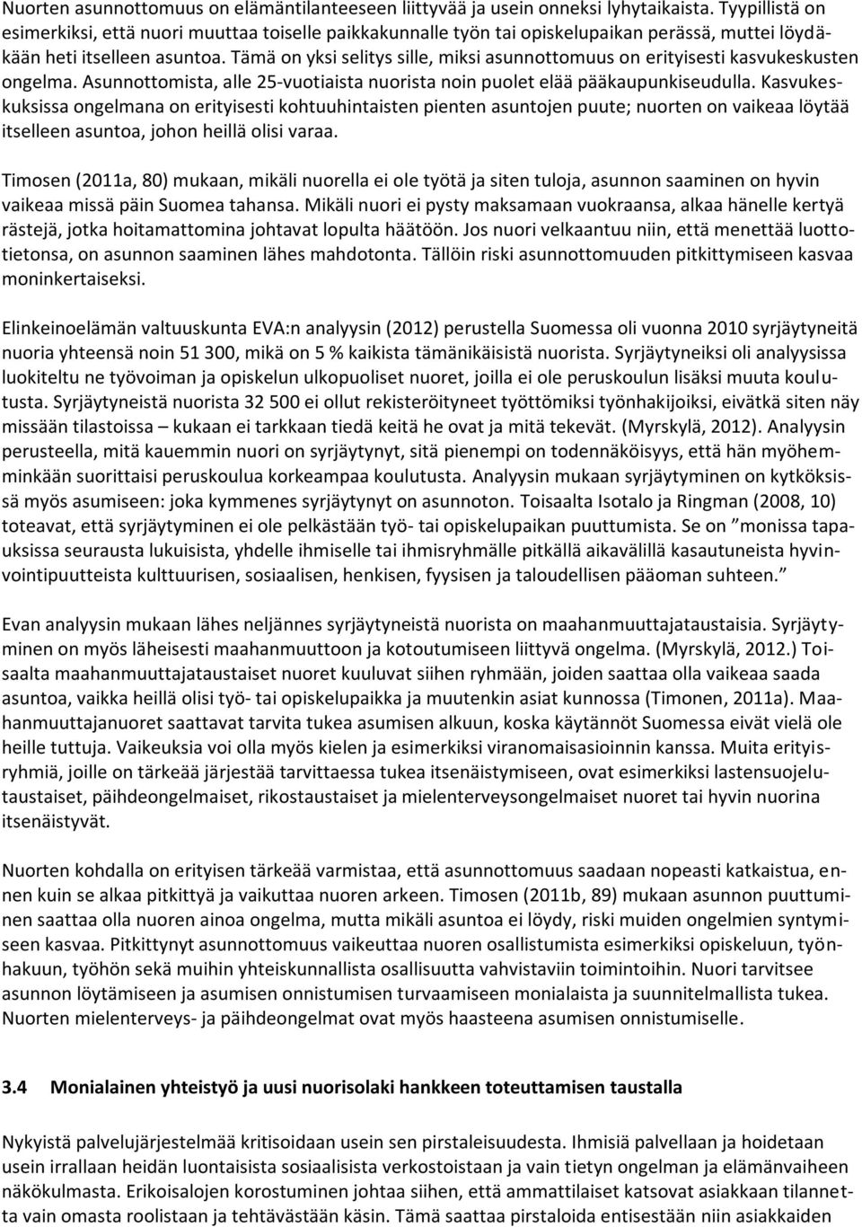 Tämä on yksi selitys sille, miksi asunnottomuus on erityisesti kasvukeskusten ongelma. Asunnottomista, alle 25-vuotiaista nuorista noin puolet elää pääkaupunkiseudulla.