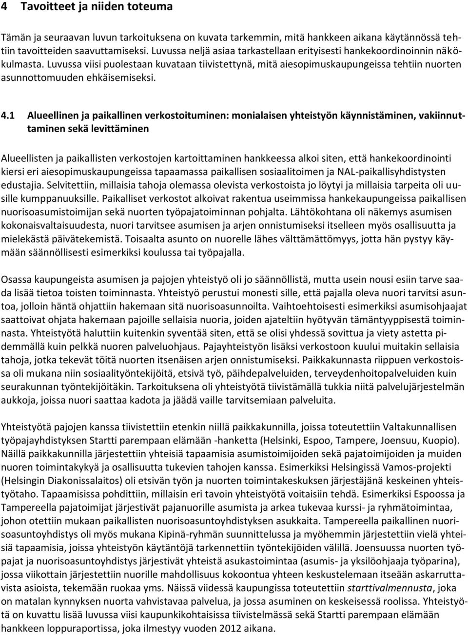 Luvussa viisi puolestaan kuvataan tiivistettynä, mitä aiesopimuskaupungeissa tehtiin nuorten asunnottomuuden ehkäisemiseksi. 4.