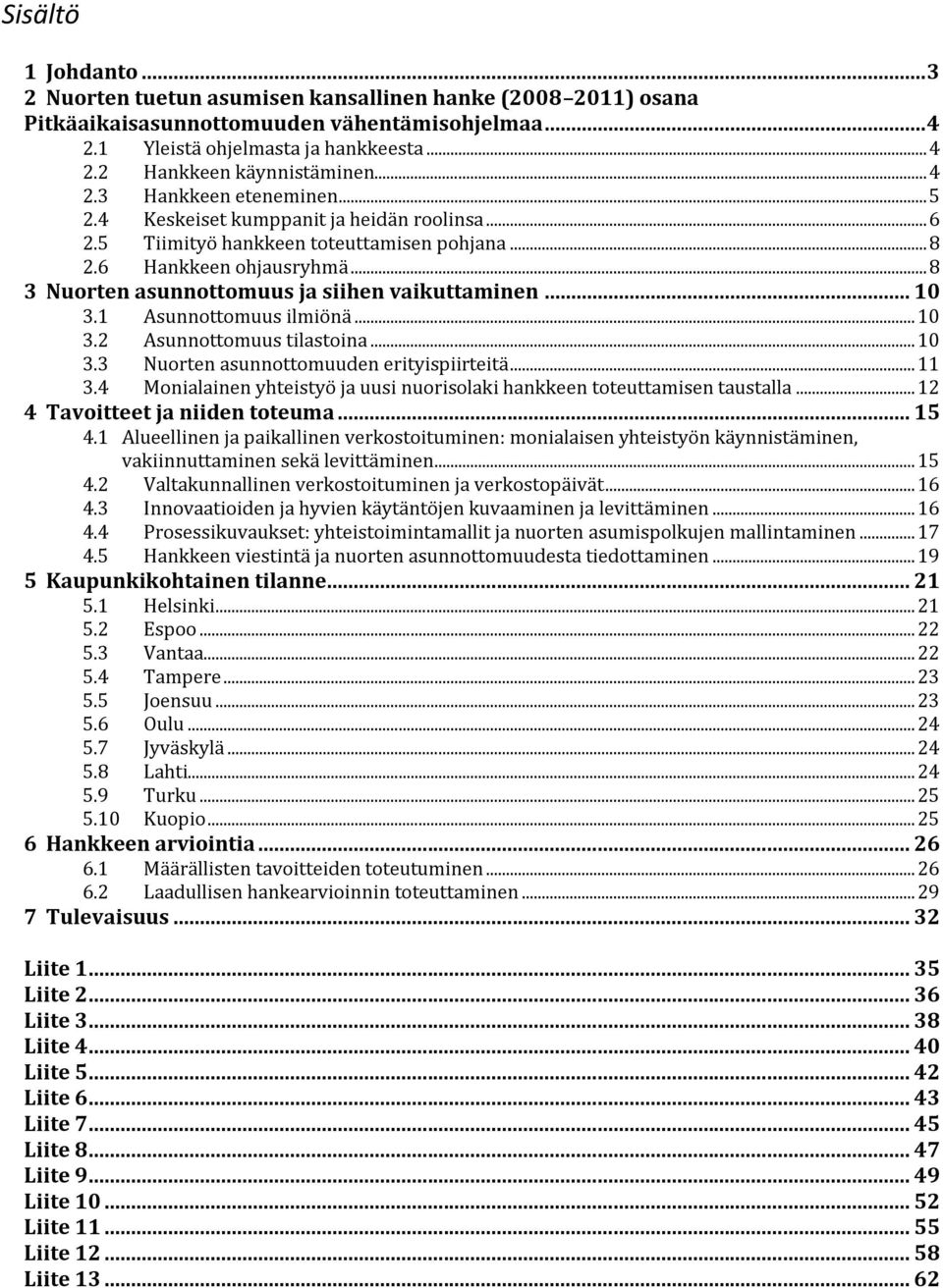 .. 8 3 Nuorten asunnottomuus ja siihen vaikuttaminen... 10 3.1 Asunnottomuus ilmiönä... 10 3.2 Asunnottomuus tilastoina... 10 3.3 Nuorten asunnottomuuden erityispiirteitä... 11 3.