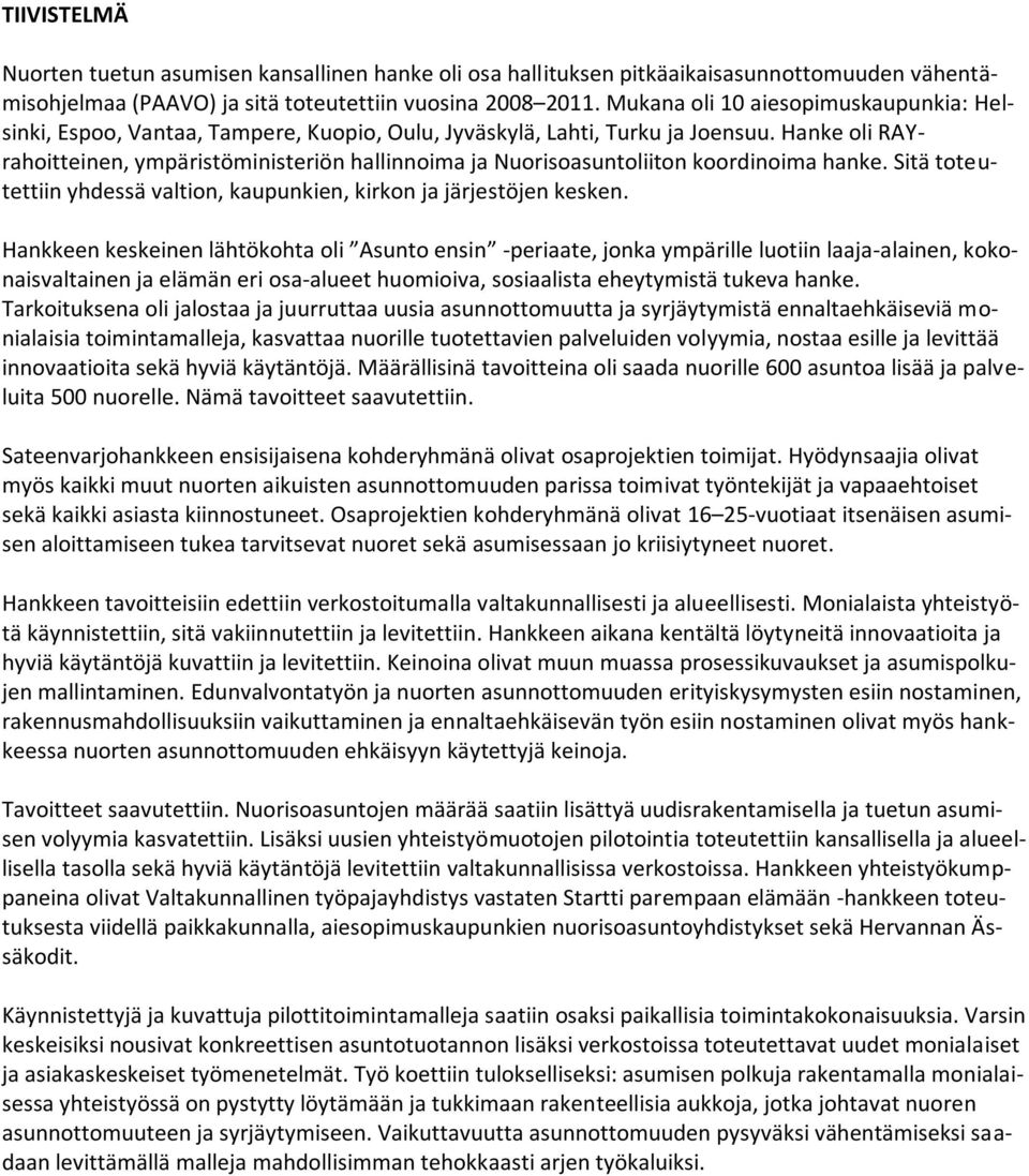 Hanke oli RAYrahoitteinen, ympäristöministeriön hallinnoima ja Nuorisoasuntoliiton koordinoima hanke. Sitä toteutettiin yhdessä valtion, kaupunkien, kirkon ja järjestöjen kesken.