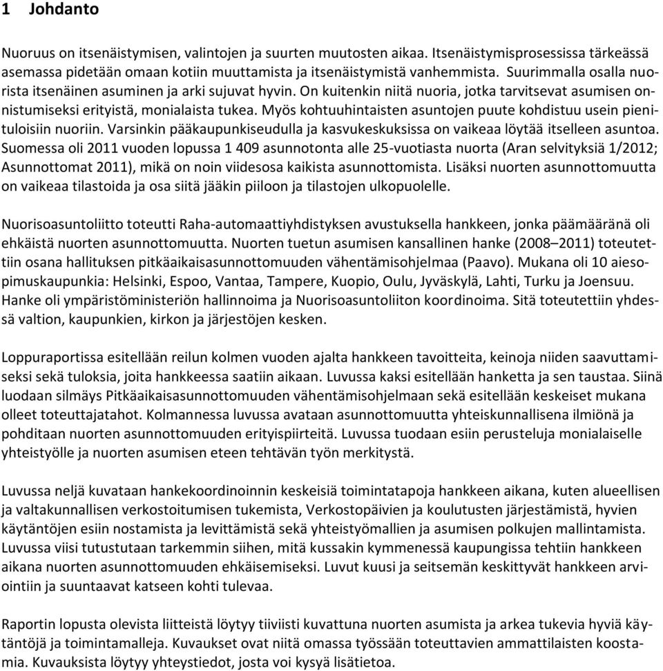 Myös kohtuuhintaisten asuntojen puute kohdistuu usein pienituloisiin nuoriin. Varsinkin pääkaupunkiseudulla ja kasvukeskuksissa on vaikeaa löytää itselleen asuntoa.