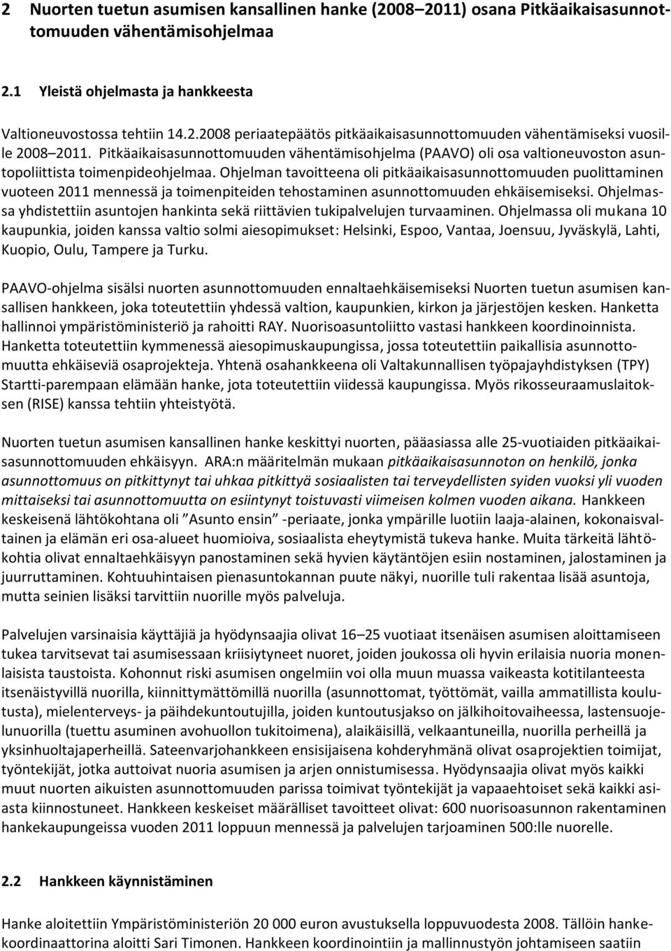 Ohjelman tavoitteena oli pitkäaikaisasunnottomuuden puolittaminen vuoteen 2011 mennessä ja toimenpiteiden tehostaminen asunnottomuuden ehkäisemiseksi.