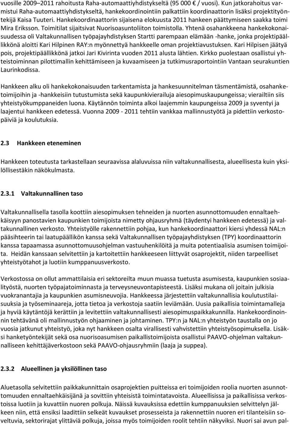 Hankekoordinaattorin sijaisena elokuusta 2011 hankeen päättymiseen saakka toimi Mira Eriksson. Toimitilat sijaitsivat Nuorisoasuntoliiton toimistolla.