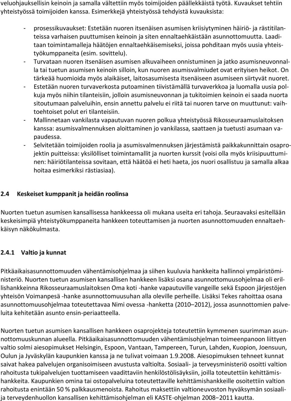 ennaltaehkäistään asunnottomuutta. Laaditaan toimintamalleja häätöjen ennaltaehkäisemiseksi, joissa pohditaan myös uusia yhteistyökumppaneita (esim. sovittelu).
