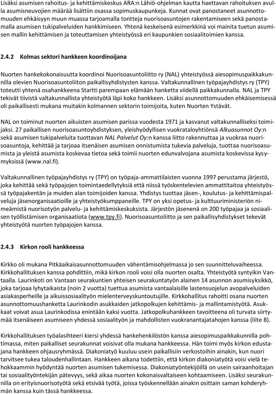 Yhtenä keskeisenä esimerkkinä voi mainita tuetun asumisen mallin kehittämisen ja toteuttamisen yhteistyössä eri kaupunkien sosiaalitoimien kanssa. 2.4.