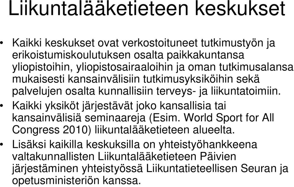 Kaikki yksiköt järjestävät joko kansallisia tai kansainvälisiä seminaareja (Esim. World Sport for All Congress 2010) liikuntalääketieteen alueelta.