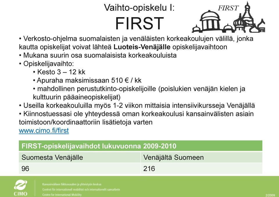 kulttuurin pääaineopiskelijat) Useilla korkeakouluilla myös 1-2 viikon mittaisia intensiivikursseja Venäjällä Kiinnostuessasi ole yhteydessä oman korkeakoulusi