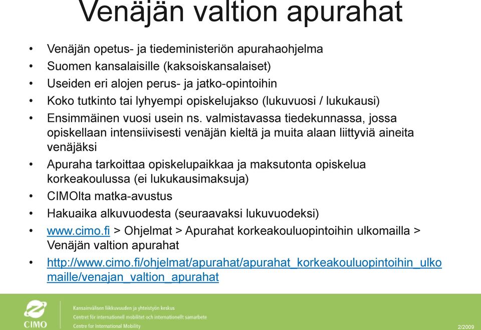 valmistavassa tiedekunnassa, jossa opiskellaan intensiivisesti venäjän kieltä ja muita alaan liittyviä aineita venäjäksi Apuraha tarkoittaa opiskelupaikkaa ja maksutonta opiskelua