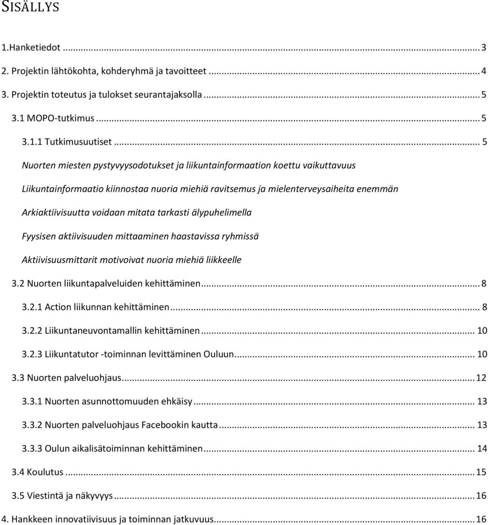 mitata tarkasti älypuhelimella Fyysisen aktiivisuuden mittaaminen haastavissa ryhmissä Aktiivisuusmittarit motivoivat nuoria miehiä liikkeelle 3.2 Nuorten liikuntapalveluiden kehittäminen... 8 3.2.1 Action liikunnan kehittäminen.