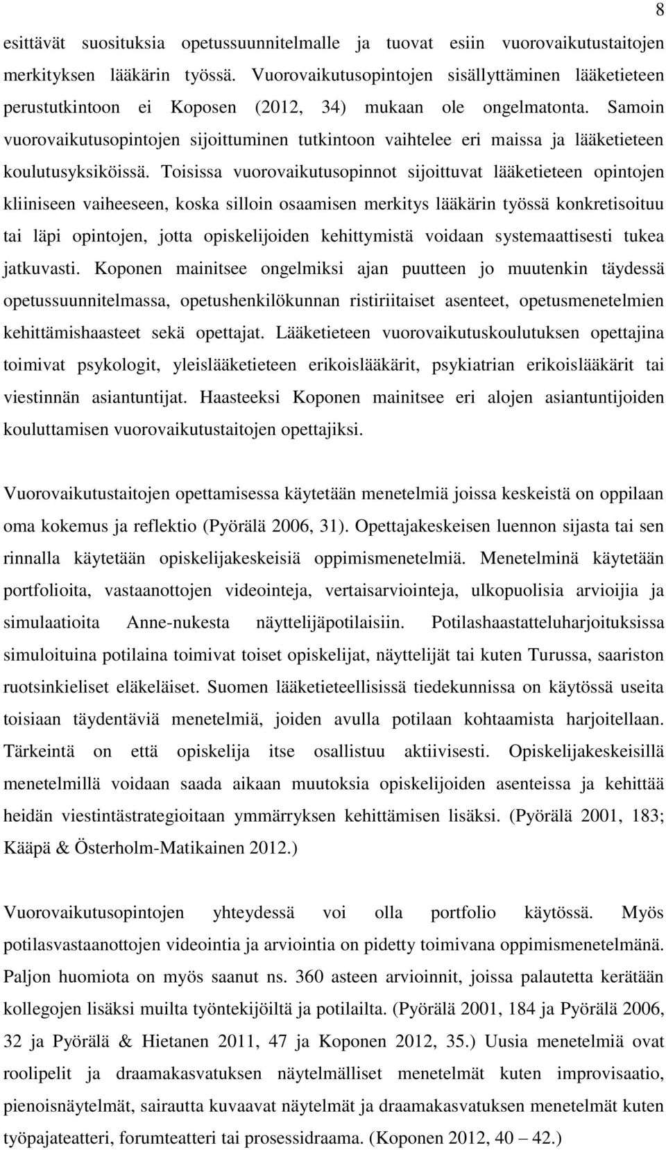 Samoin vuorovaikutusopintojen sijoittuminen tutkintoon vaihtelee eri maissa ja lääketieteen koulutusyksiköissä.