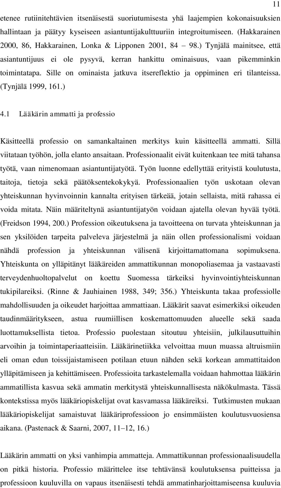 Sille on ominaista jatkuva itsereflektio ja oppiminen eri tilanteissa. (Tynjälä 1999, 161.) 4.1 Lääkärin ammatti ja professio Käsitteellä professio on samankaltainen merkitys kuin käsitteellä ammatti.