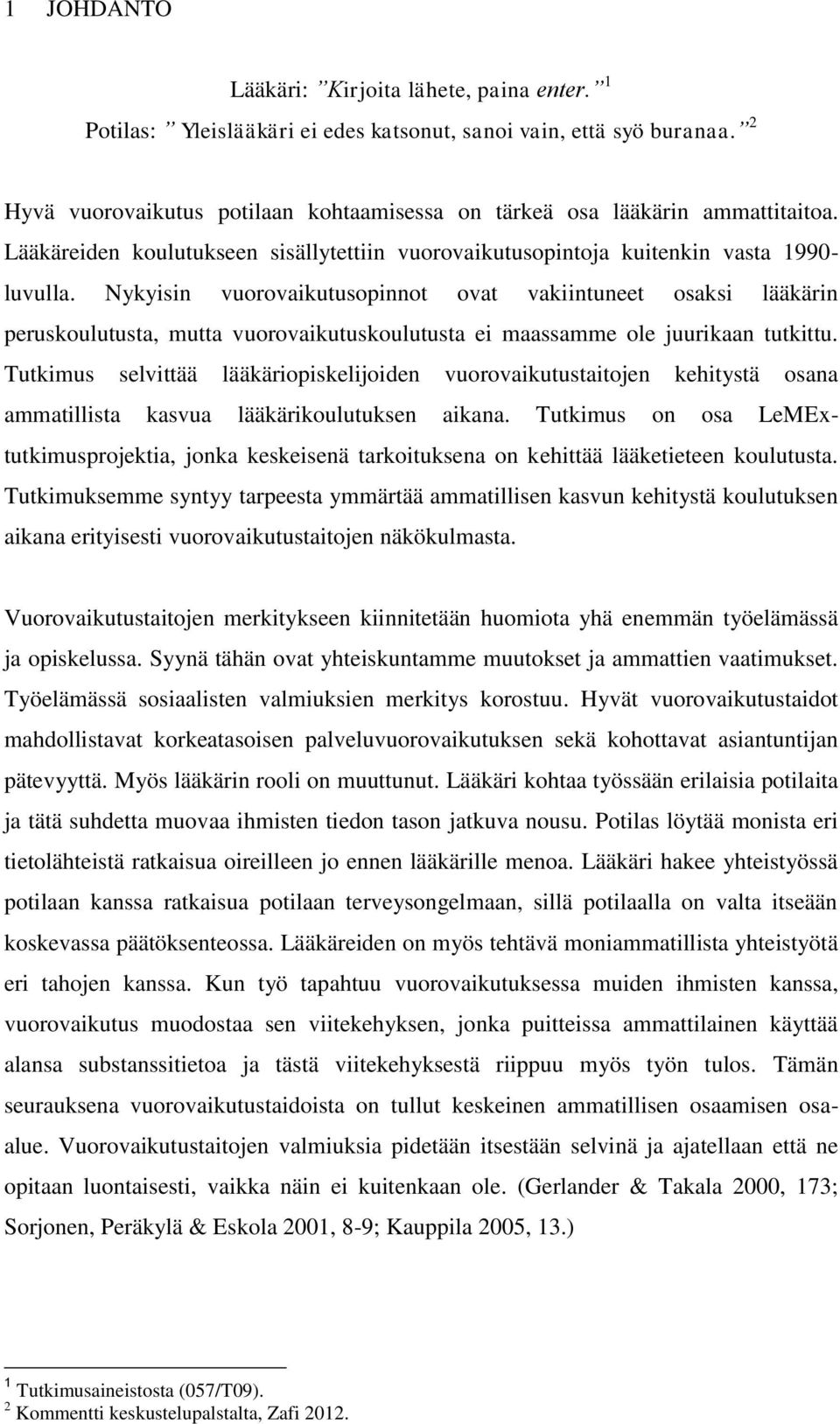 Nykyisin vuorovaikutusopinnot ovat vakiintuneet osaksi lääkärin peruskoulutusta, mutta vuorovaikutuskoulutusta ei maassamme ole juurikaan tutkittu.