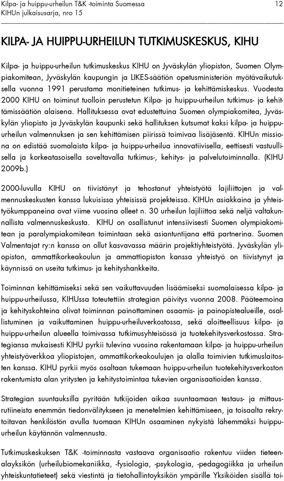 Vuodesta 2000 KIHU on toiminut tuolloin perustetun Kilpa- ja huippu-urheilun tutkimus- ja kehittämissäätiön alaisena.