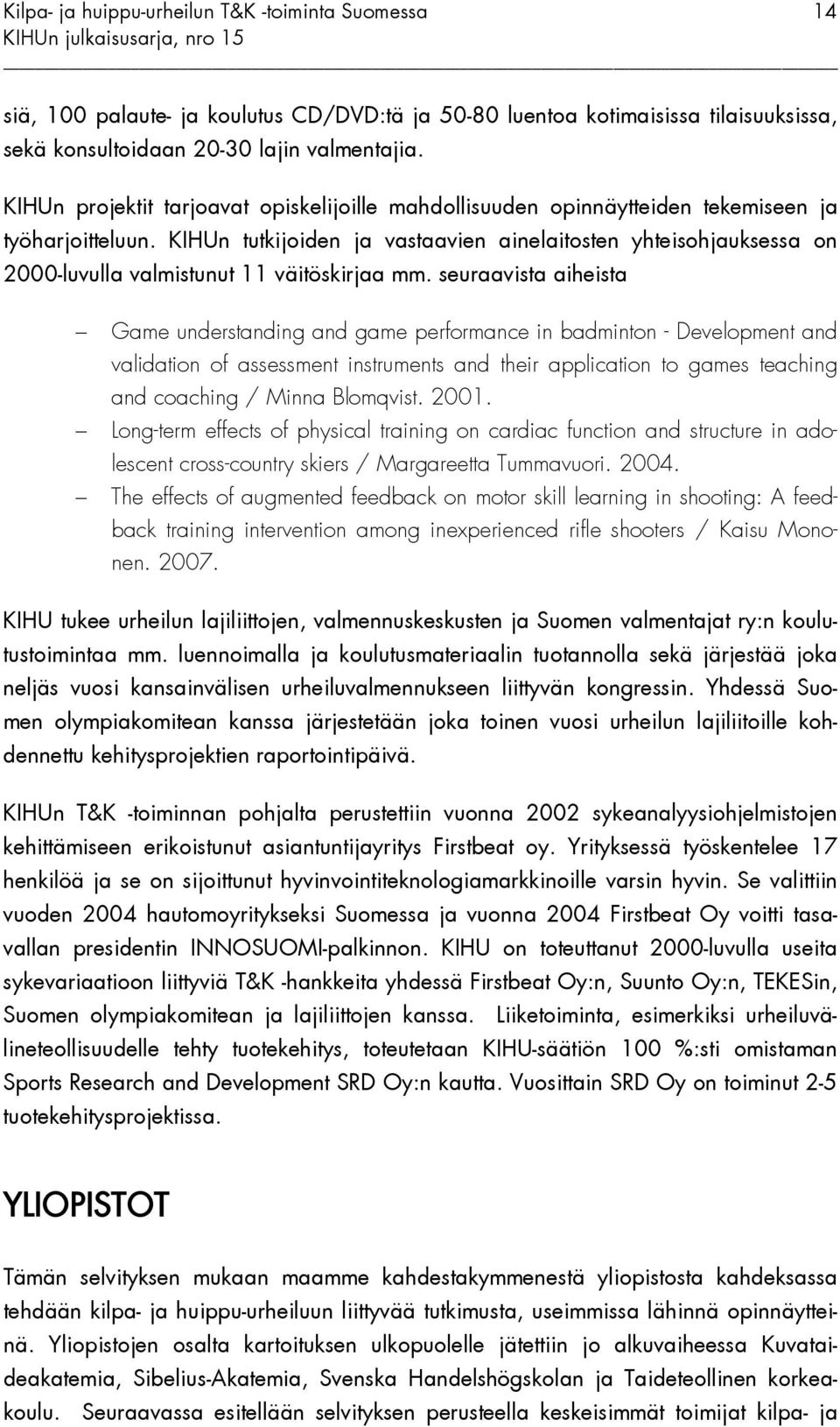 KIHUn tutkijoiden ja vastaavien ainelaitosten yhteisohjauksessa on 2000-luvulla valmistunut 11 väitöskirjaa mm.