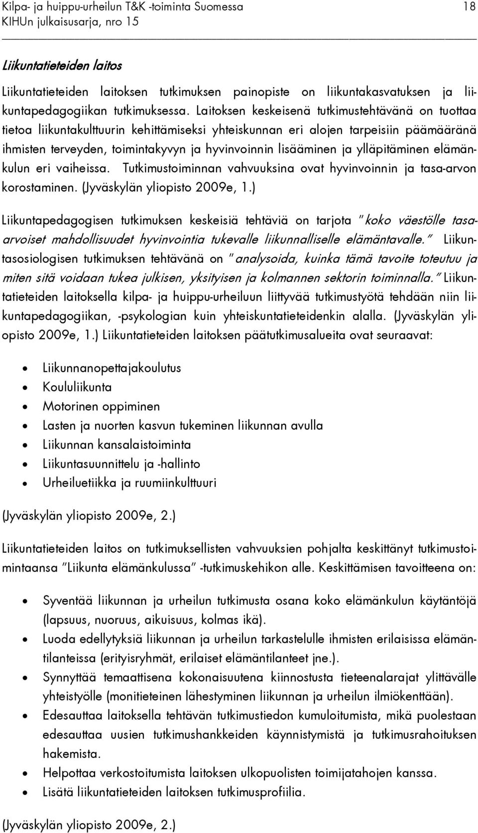 ja ylläpitäminen elämänkulun eri vaiheissa. Tutkimustoiminnan vahvuuksina ovat hyvinvoinnin ja tasa-arvon korostaminen. (Jyväskylän yliopisto 2009e, 1.