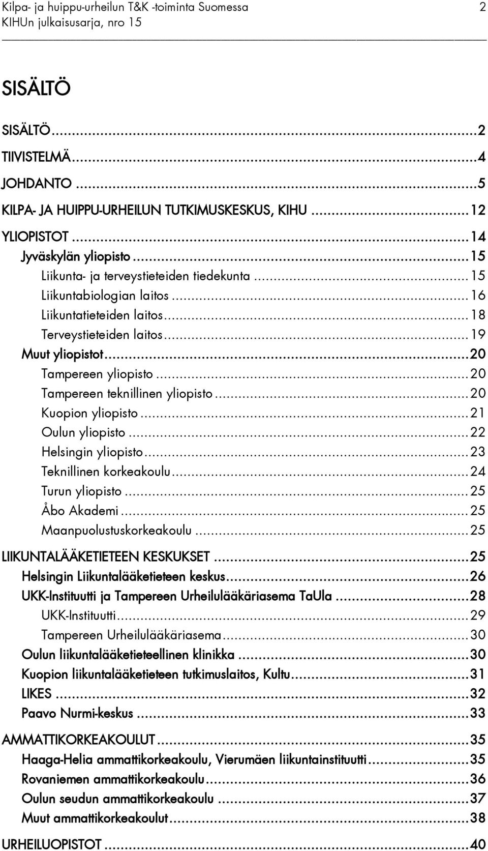 .. 21 Oulun yliopisto... 22 Helsingin yliopisto... 23 Teknillinen korkeakoulu... 24 Turun yliopisto... 25 Åbo Akademi... 25 Maanpuolustuskorkeakoulu... 25 LIIKUNTALÄÄKETIETEEN KESKUKSET.