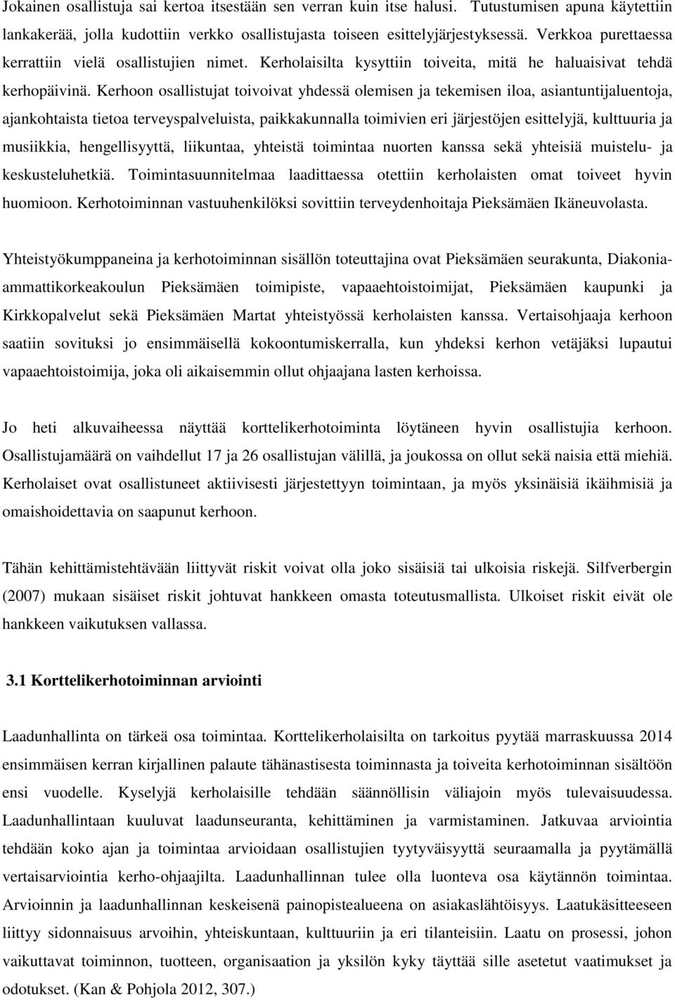 Kerhoon osallistujat toivoivat yhdessä olemisen ja tekemisen iloa, asiantuntijaluentoja, ajankohtaista tietoa terveyspalveluista, paikkakunnalla toimivien eri järjestöjen esittelyjä, kulttuuria ja