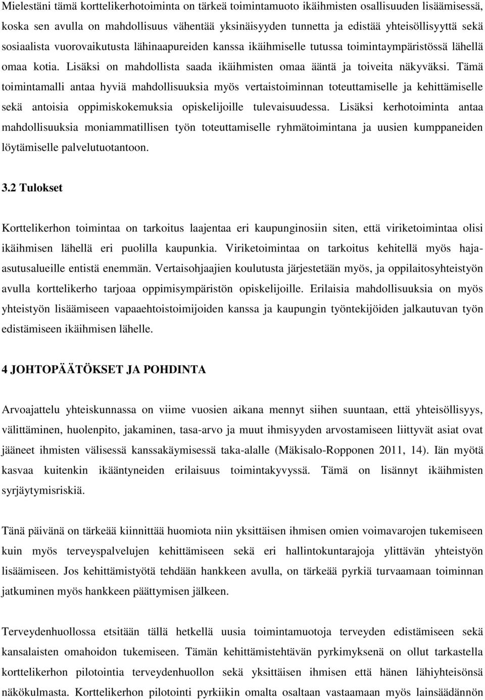 Tämä toimintamalli antaa hyviä mahdollisuuksia myös vertaistoiminnan toteuttamiselle ja kehittämiselle sekä antoisia oppimiskokemuksia opiskelijoille tulevaisuudessa.