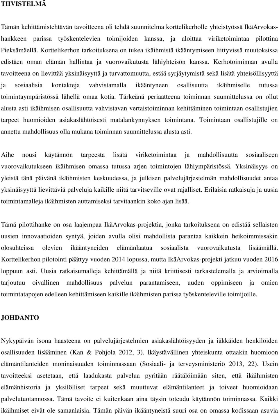 Kerhotoiminnan avulla tavoitteena on lievittää yksinäisyyttä ja turvattomuutta, estää syrjäytymistä sekä lisätä yhteisöllisyyttä ja sosiaalisia kontakteja vahvistamalla ikääntyneen osallisuutta