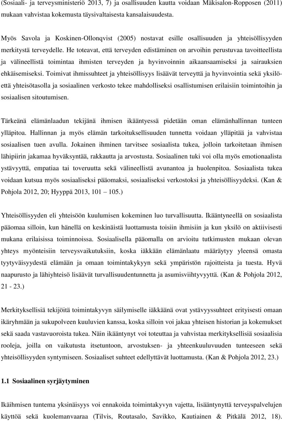 He toteavat, että terveyden edistäminen on arvoihin perustuvaa tavoitteellista ja välineellistä toimintaa ihmisten terveyden ja hyvinvoinnin aikaansaamiseksi ja sairauksien ehkäisemiseksi.