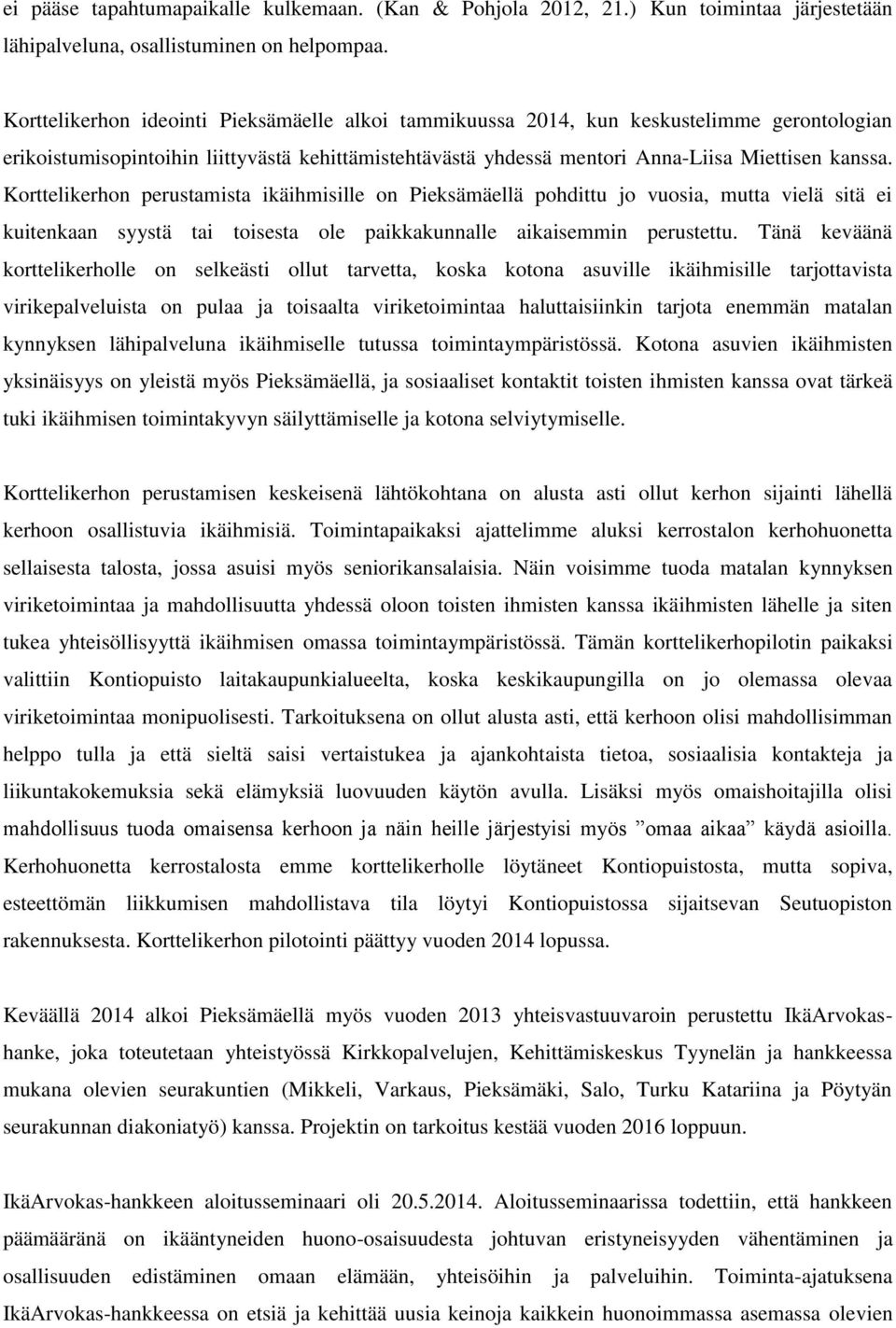 Korttelikerhon perustamista ikäihmisille on Pieksämäellä pohdittu jo vuosia, mutta vielä sitä ei kuitenkaan syystä tai toisesta ole paikkakunnalle aikaisemmin perustettu.