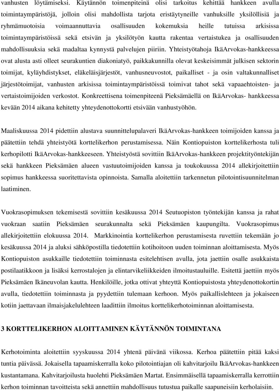 osallisuuden kokemuksia heille tutuissa arkisissa toimintaympäristöissä sekä etsivän ja yksilötyön kautta rakentaa vertaistukea ja osallisuuden mahdollisuuksia sekä madaltaa kynnystä palvelujen