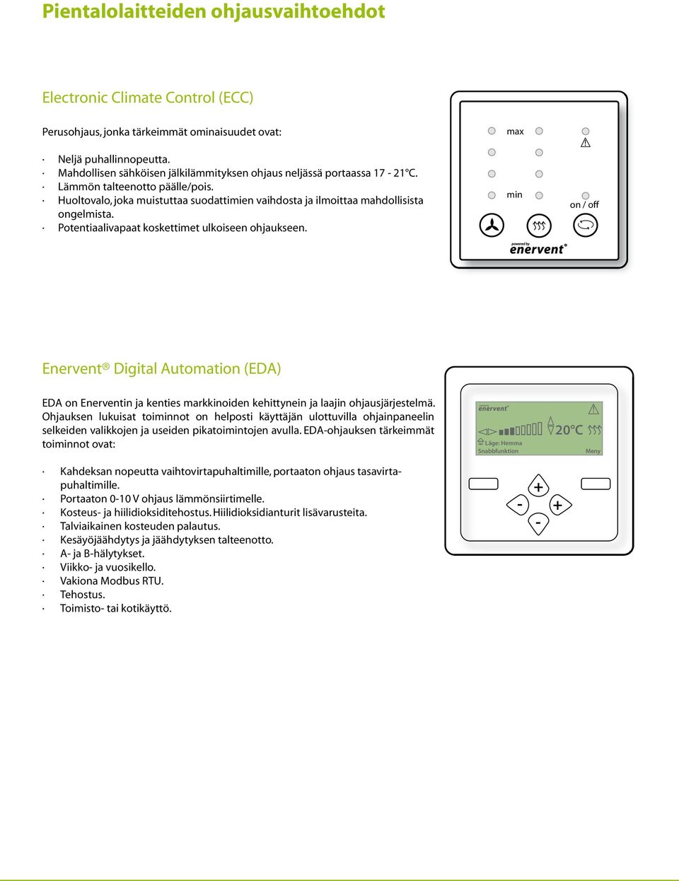 otentiaalivapaat koskettimet ulkoiseen ohjaukseen. min on / off Enervent Digital Automation (EDA) EDA on Enerventin ja kenties markkinoiden kehittynein ja laajin ohjausjärjestelmä.