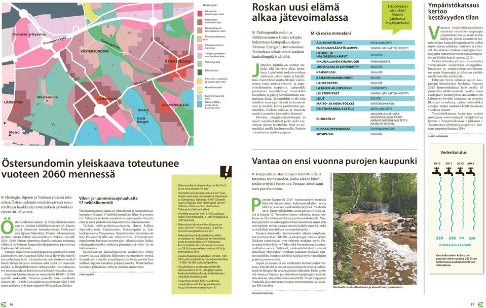 Lajitelluista roskista voidaan valmistaa jotain uutta ja hyödyllistä. Esimerkiksi maitotölkeistä valmistetaan raaka-ainetta tekstiili- ja paperiteollisuuden tarpeisiin.