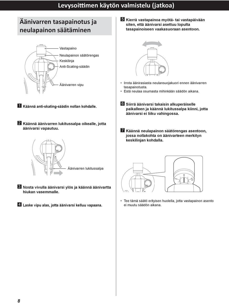 adjustment and adjusting ring Balancing tone arm and adjusting stylus pressure 5 Kierrä 5 urn vastapainoa counterweight myötä- tai vastapäivään and adjust so siten, että äänivarsi asettuu lopulta 5