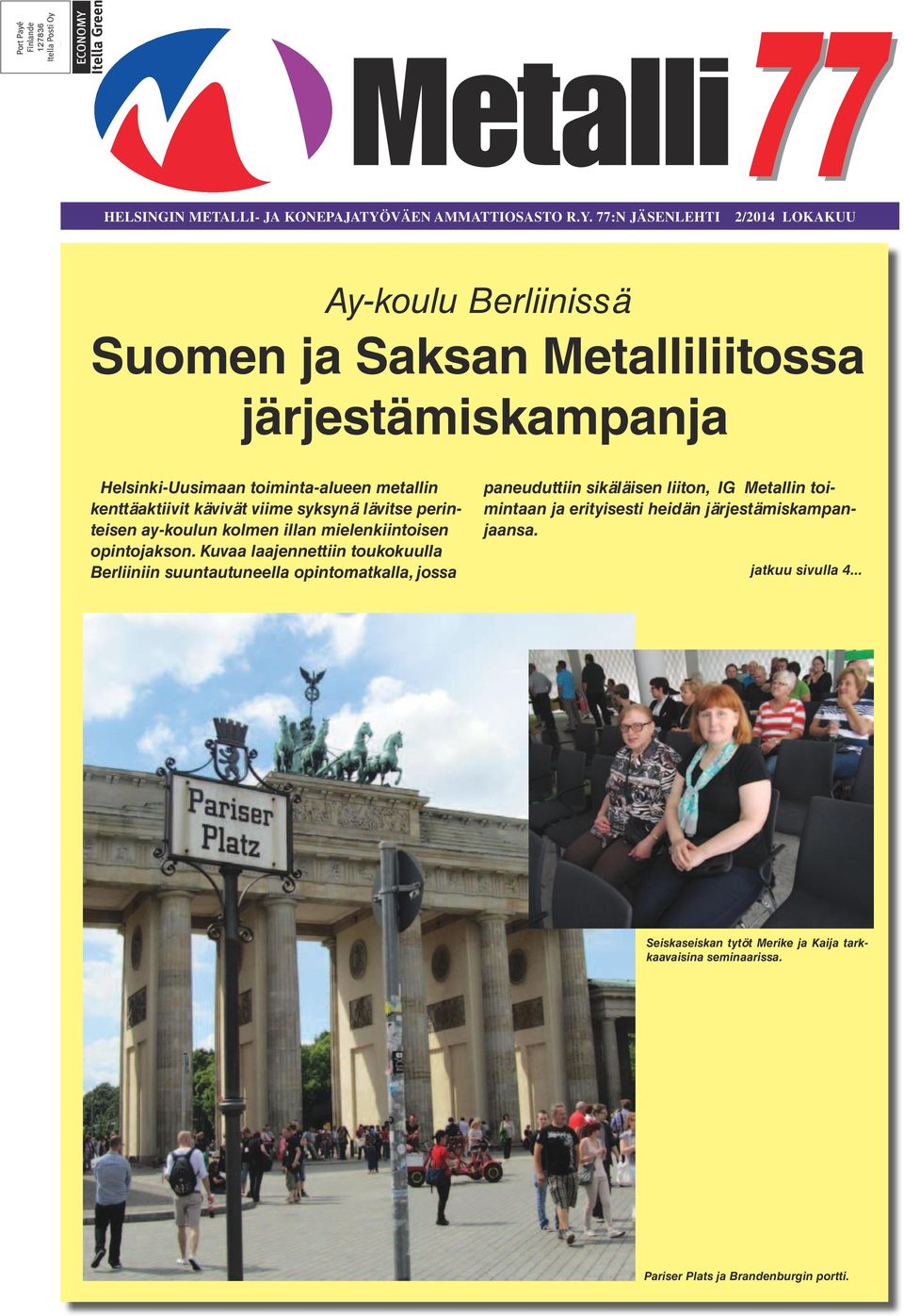 77:N JÄSENLEHTI 2/2014 LOKAKUU Ay-koulu Berliinissä Suomen ja Saksan Metalliliitossa järjestämiskampanja Helsinki-Uusimaan toiminta-alueen metallin