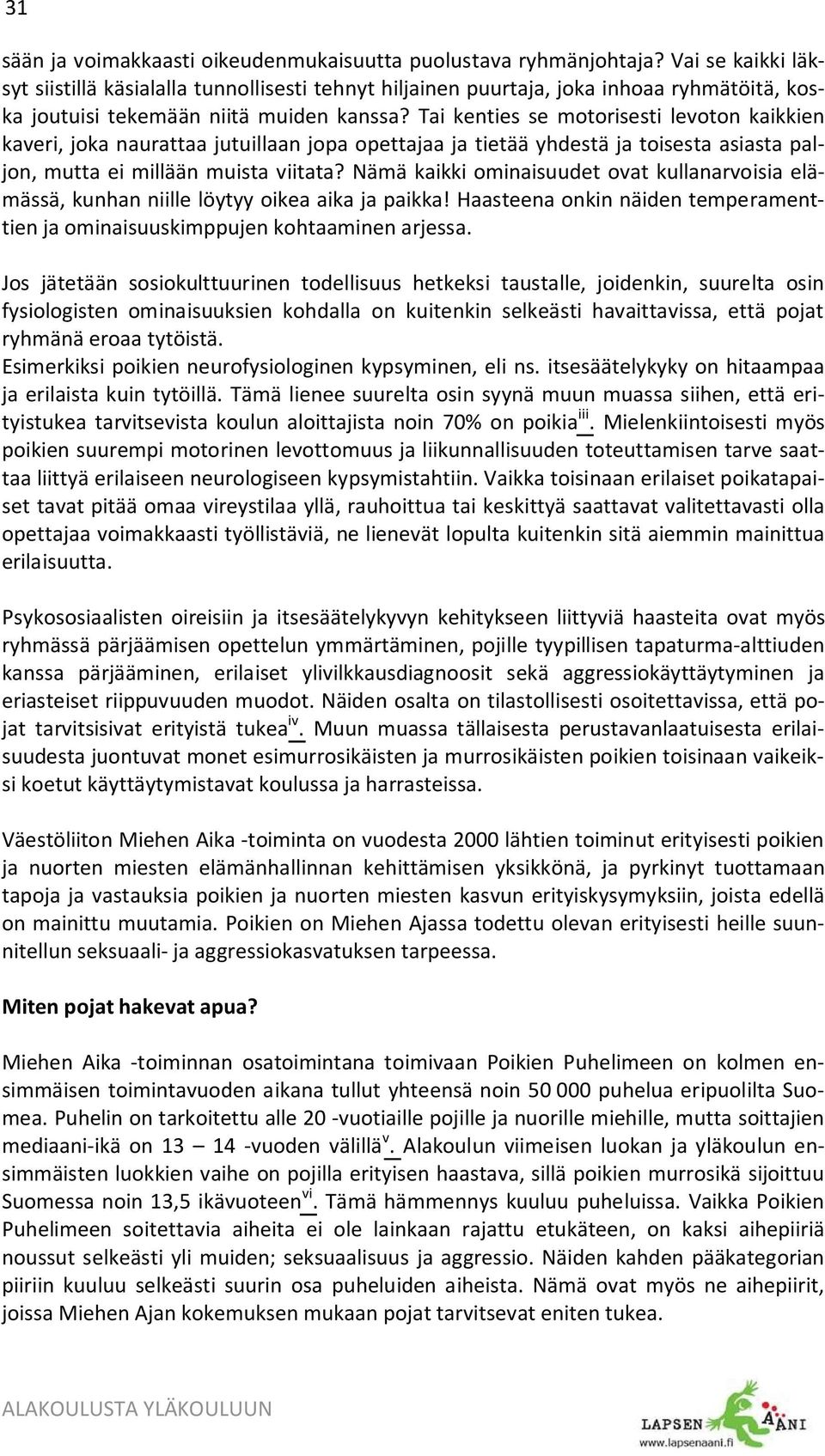 Tai kenties se motorisesti levoton kaikkien kaveri, joka naurattaa jutuillaan jopa opettajaa ja tietää yhdestä ja toisesta asiasta paljon, mutta ei millään muista viitata?