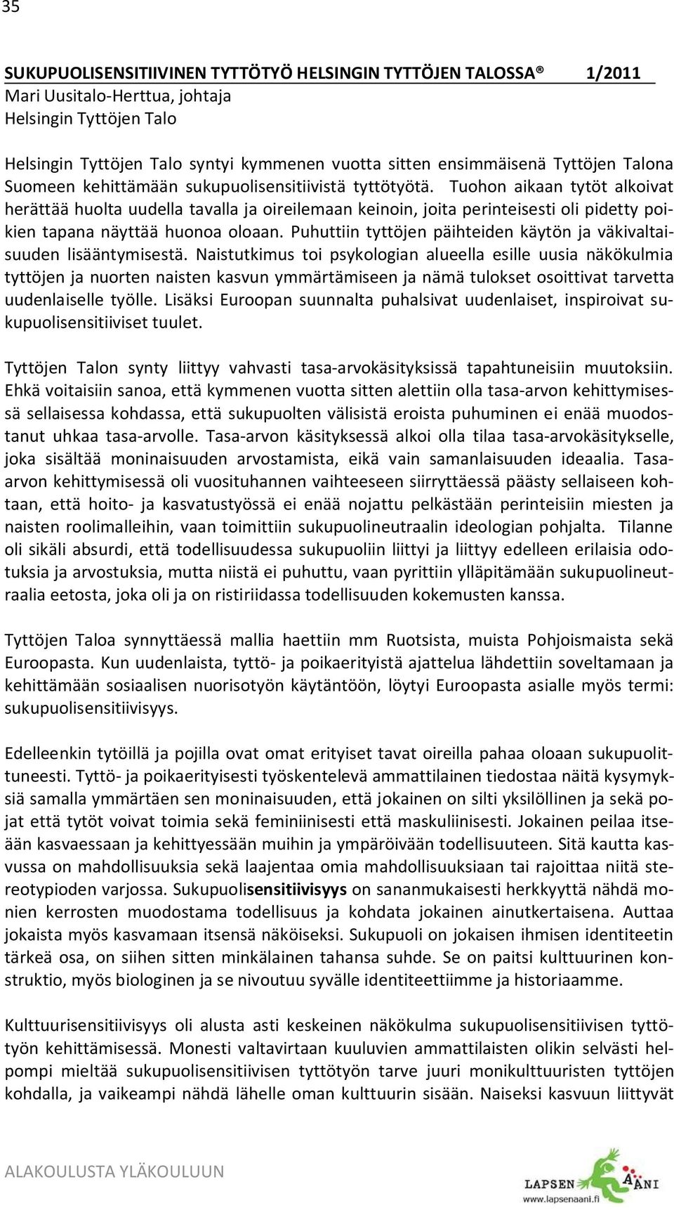 Tuohon aikaan tytöt alkoivat herättää huolta uudella tavalla ja oireilemaan keinoin, joita perinteisesti oli pidetty poikien tapana näyttää huonoa oloaan.