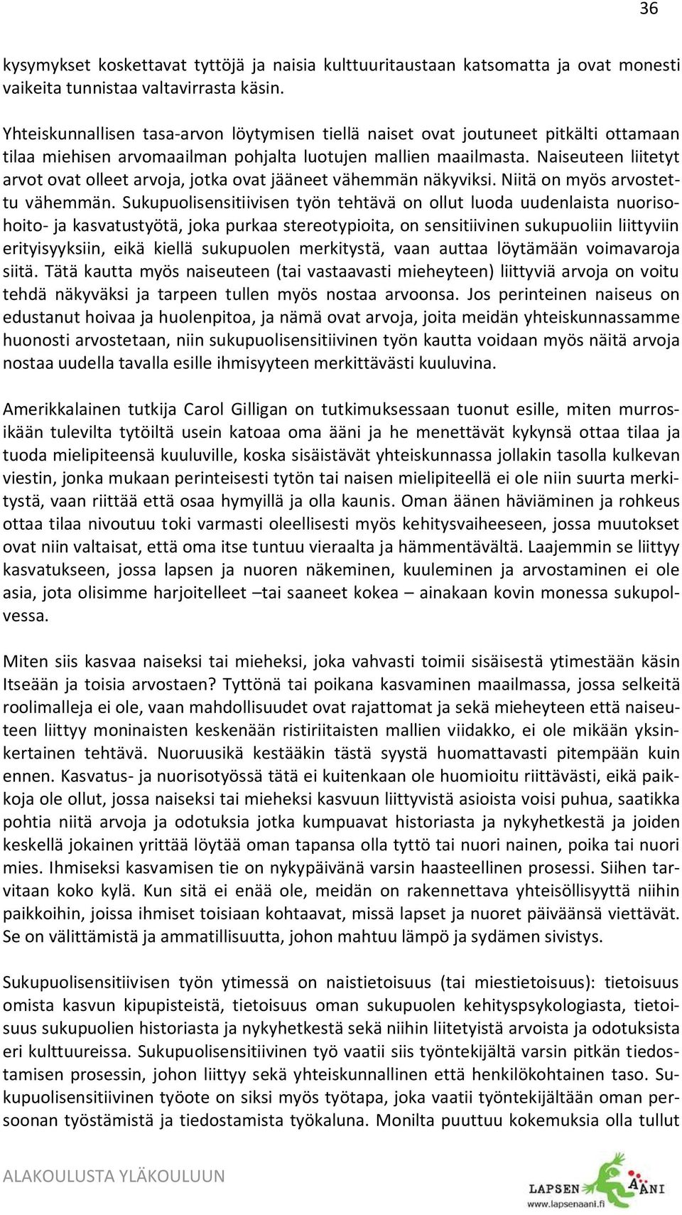 Naiseuteen liitetyt arvot ovat olleet arvoja, jotka ovat jääneet vähemmän näkyviksi. Niitä on myös arvostettu vähemmän.