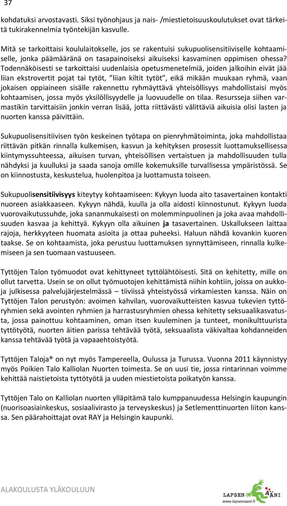 Todennäköisesti se tarkoittaisi uudenlaisia opetusmenetelmiä, joiden jalkoihin eivät jää liian ekstrovertit pojat tai tytöt, liian kiltit tytöt, eikä mikään muukaan ryhmä, vaan jokaisen oppiaineen