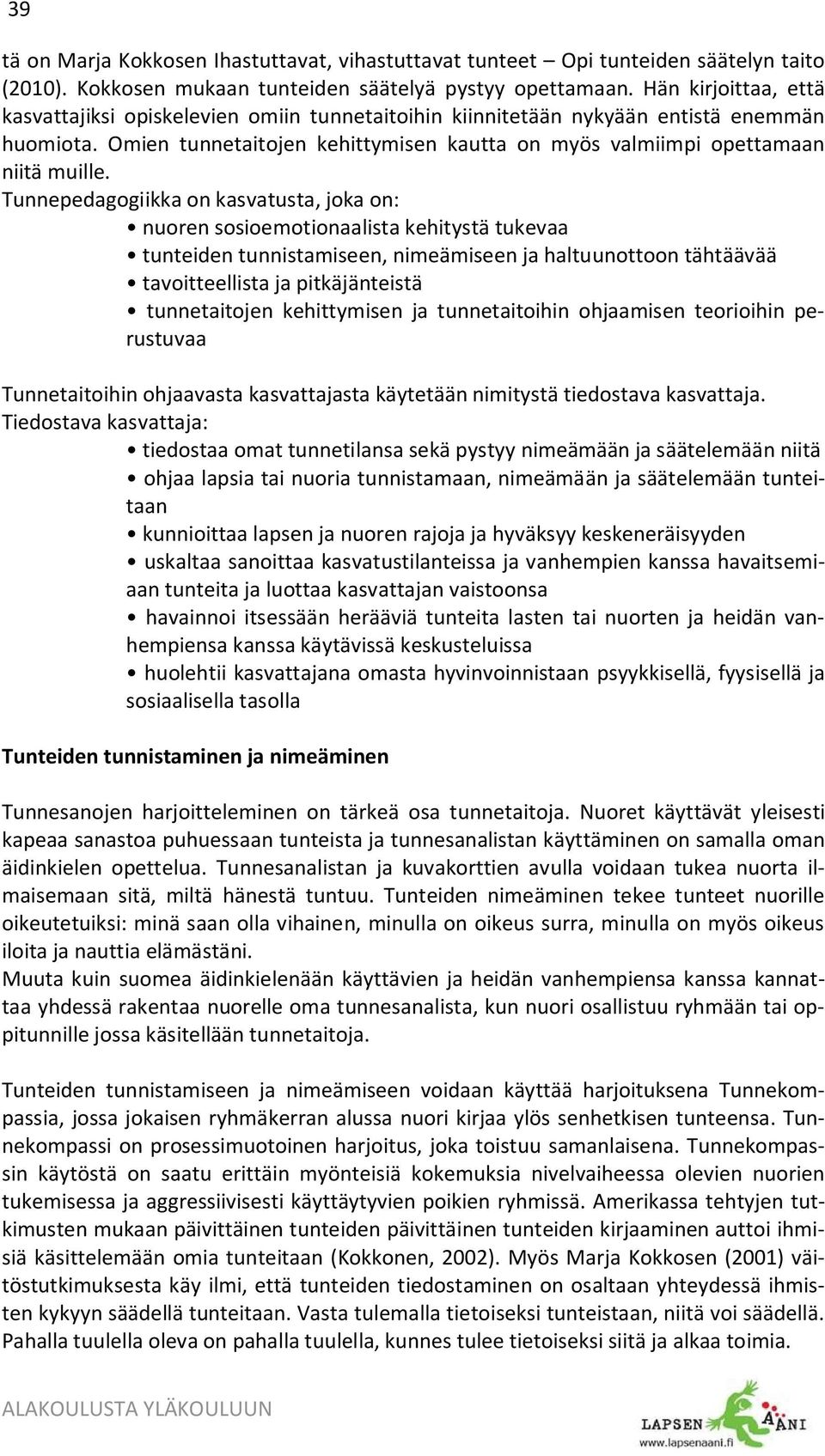 Tunnepedagogiikka on kasvatusta, joka on: nuoren sosioemotionaalista kehitystä tukevaa tunteiden tunnistamiseen, nimeämiseen ja haltuunottoon tähtäävää tavoitteellista ja pitkäjänteistä tunnetaitojen