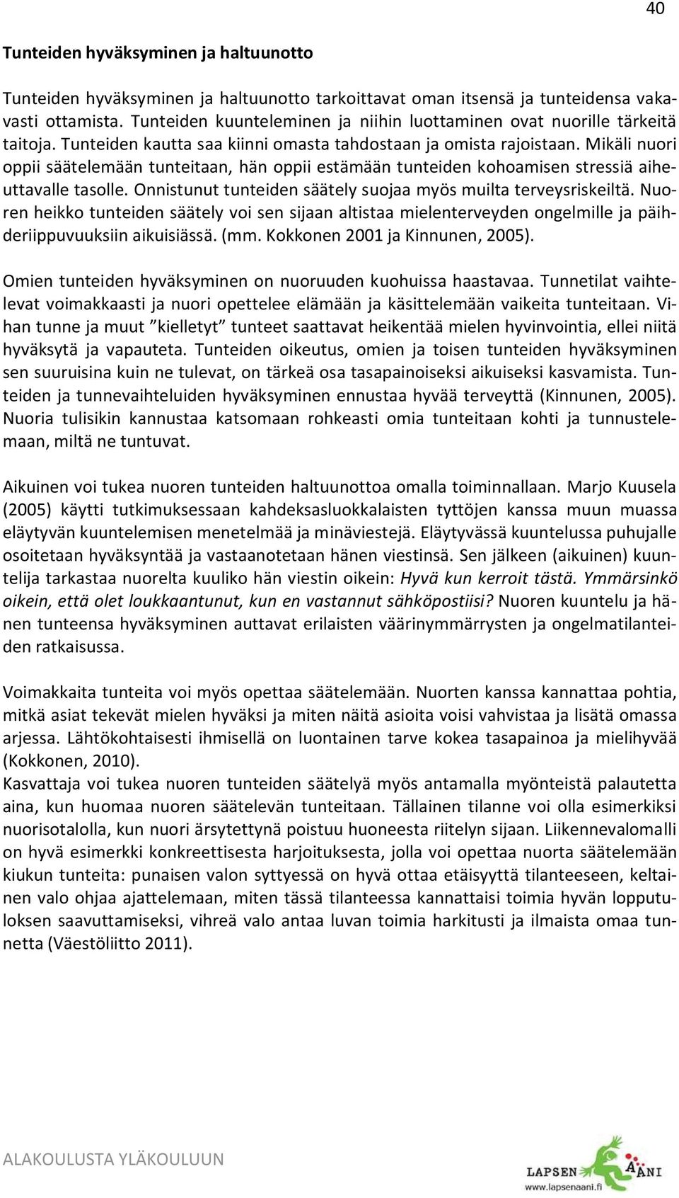 Mikäli nuori oppii säätelemään tunteitaan, hän oppii estämään tunteiden kohoamisen stressiä aiheuttavalle tasolle. Onnistunut tunteiden säätely suojaa myös muilta terveysriskeiltä.