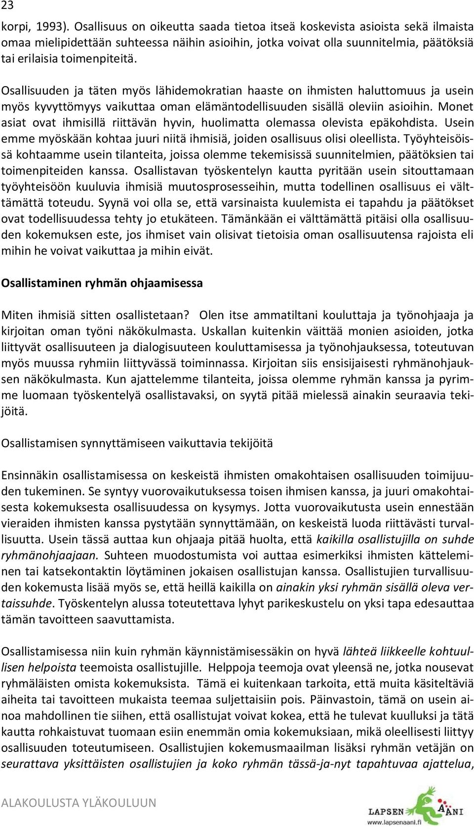 Osallisuuden ja täten myös lähidemokratian haaste on ihmisten haluttomuus ja usein myös kyvyttömyys vaikuttaa oman elämäntodellisuuden sisällä oleviin asioihin.