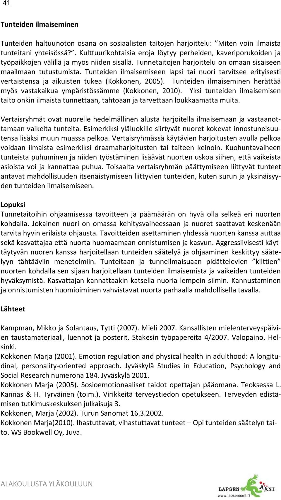 Tunteiden ilmaisemiseen lapsi tai nuori tarvitsee erityisesti vertaistensa ja aikuisten tukea (Kokkonen, 2005). Tunteiden ilmaiseminen herättää myös vastakaikua ympäristössämme (Kokkonen, 2010).