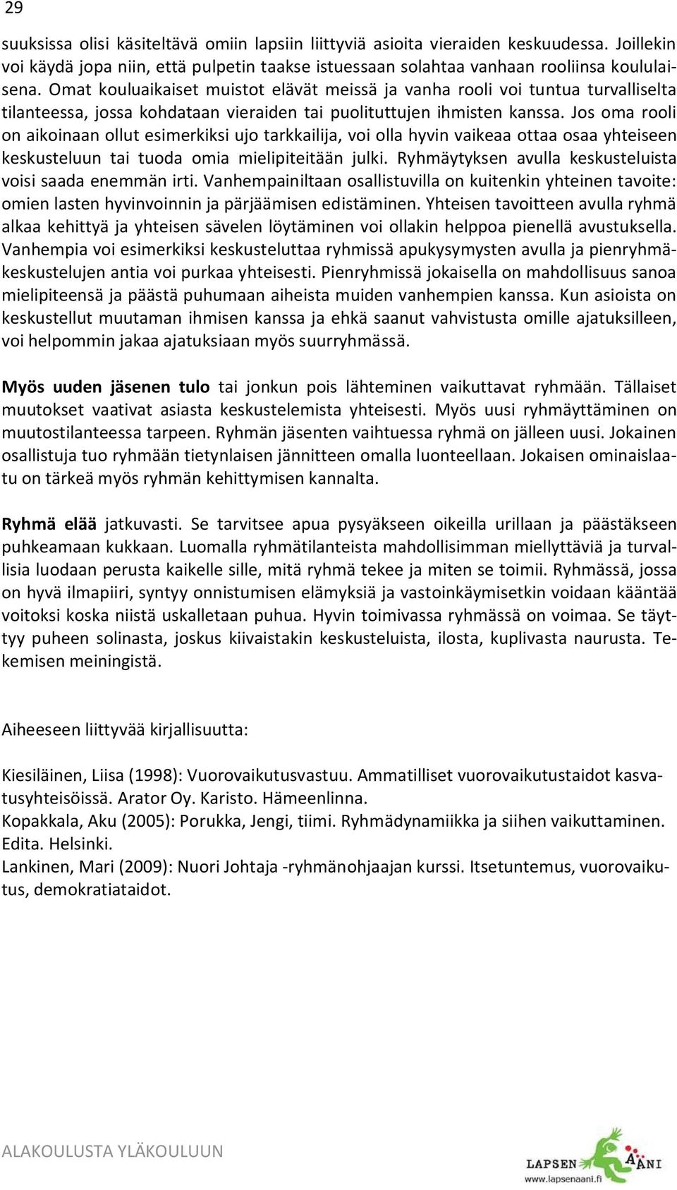 Jos oma rooli on aikoinaan ollut esimerkiksi ujo tarkkailija, voi olla hyvin vaikeaa ottaa osaa yhteiseen keskusteluun tai tuoda omia mielipiteitään julki.