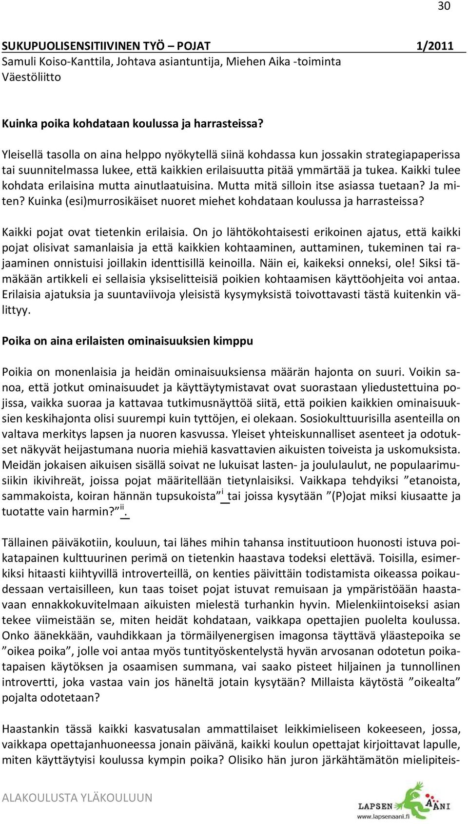 Kaikki tulee kohdata erilaisina mutta ainutlaatuisina. Mutta mitä silloin itse asiassa tuetaan? Ja miten? Kuinka (esi)murrosikäiset nuoret miehet kohdataan koulussa ja harrasteissa?