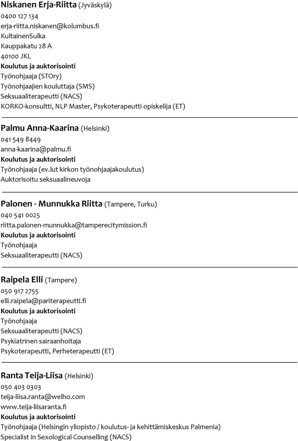 anna-kaarina@palmu.fi (ev.lut kirkon työnohjaajakoulutus) Palonen - Munnukka Riitta (Tampere, Turku) 040 541 0025 riitta.palonen-munnukka@tamperecitymission.