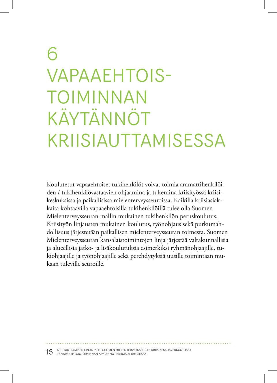 Kaikilla kriisiasiakkaita kohtaavilla vapaaehtoisilla tukihenkilöillä tulee olla Suomen Mielenterveysseuran mallin mukainen tukihenkilön peruskoulutus.