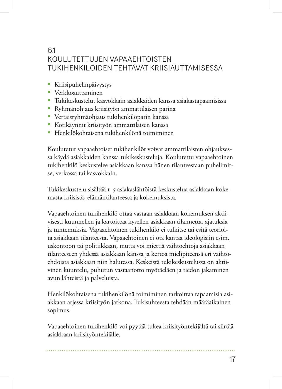 voivat ammattilaisten ohjauksessa käydä asiakkaiden kanssa tukikeskusteluja. Koulutettu vapaaehtoinen tukihenkilö keskustelee asiakkaan kanssa hänen tilanteestaan puhelimitse, verkossa tai kasvokkain.