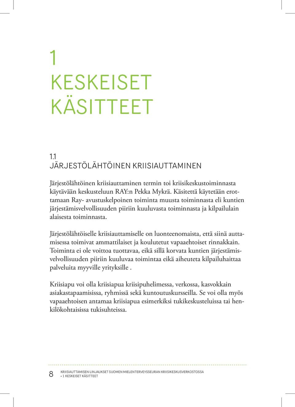 Järjestölähtöiselle kriisiauttamiselle on luonteenomaista, että siinä auttamisessa toimivat ammattilaiset ja koulutetut vapaaehtoiset rinnakkain.