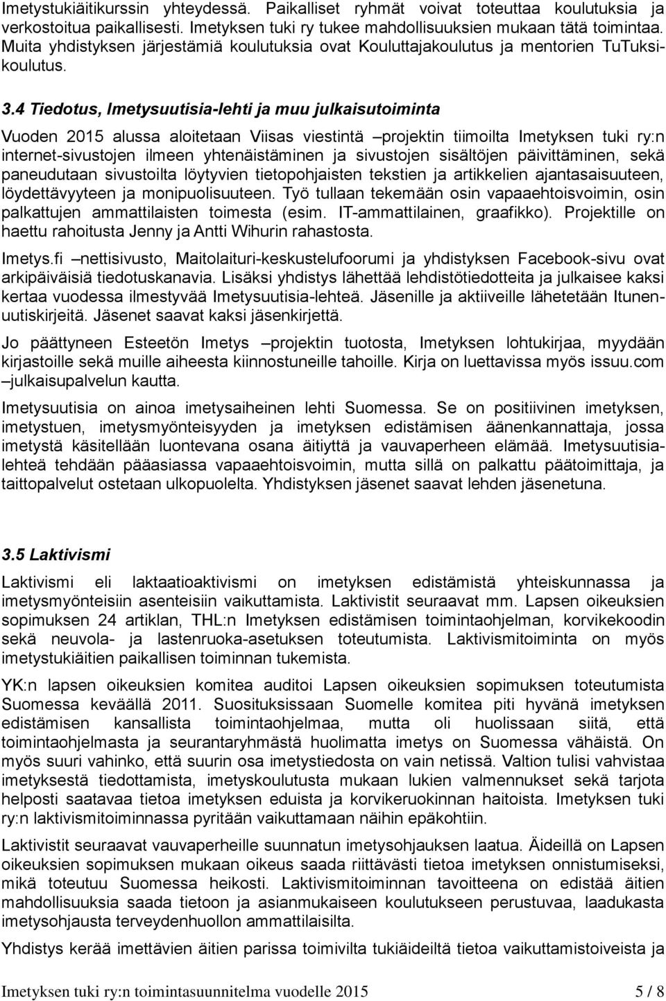 4 Tiedotus, Imetysuutisia-lehti ja muu julkaisutoiminta Vuoden 2015 alussa aloitetaan Viisas viestintä projektin tiimoilta Imetyksen tuki ry:n internet-sivustojen ilmeen yhtenäistäminen ja sivustojen